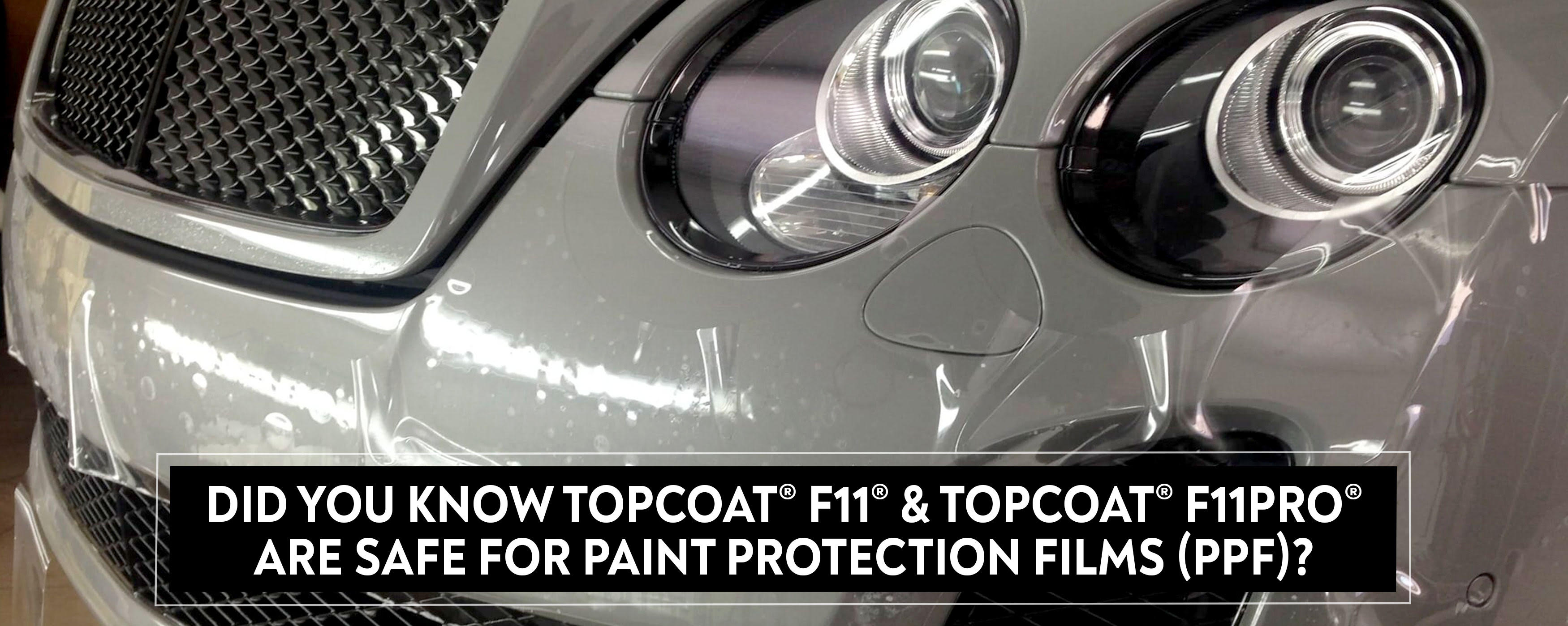 Did You Know TopCoat F11® and TopCoat F11PRO® are Safe for Paint Protection Films (PPF)?